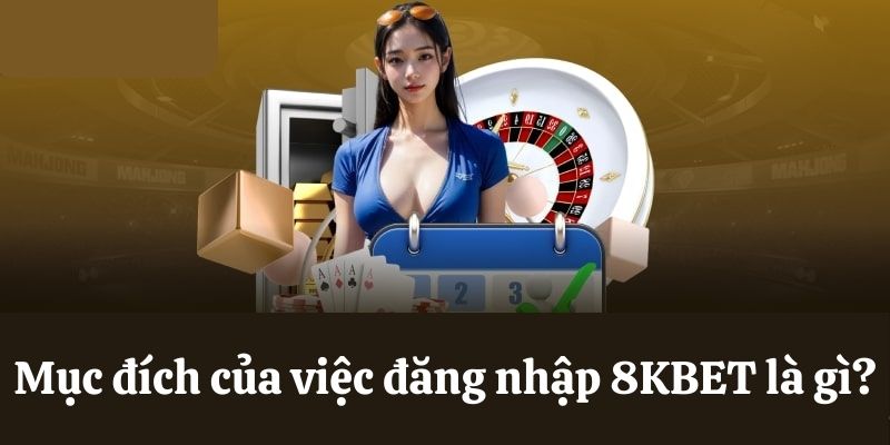 Mục đích của việc đăng nhập 8KBET