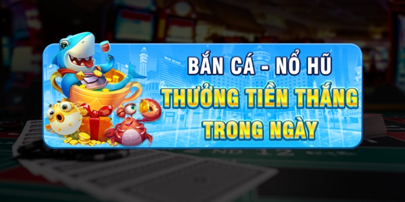 Ưu đãi hoàn trả hàng ngày cho các hội viên cá cược tại Nổ Hũ hoặc Bắn Cá