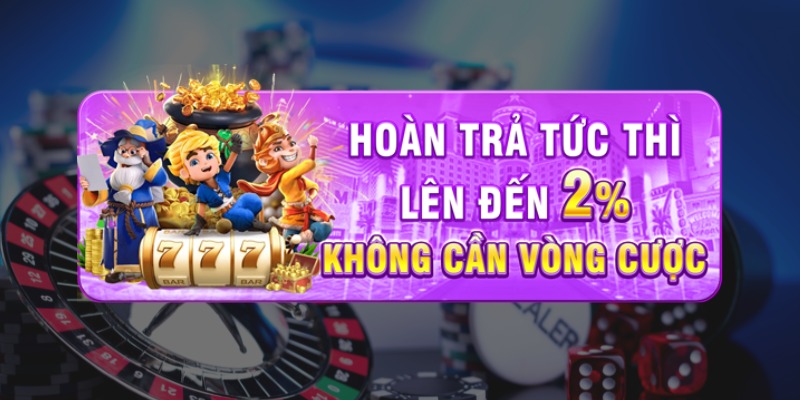 Hoàn trả ngay tức thì với giá trị lên đến 2% dành cho mọi cược thủ